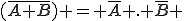 (\bar{A+B}) = \bar{A} . \bar{B} 