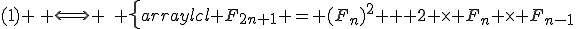 (1) \, \Longleftrightarrow \,\, \left\{\begin{array}{lcl} F_{2n+1} = (F_{n})^2 + 2 \times F_n \times F_{n-1}&&\\F_{2n+2} = \, F_{2n} + 2 \times F_n \times F_{n+1} - (F_{n})^2 = \, (F_{n-1})^2 + 2 \times F_n \times F_{n+1}\\\end{array}\right\.