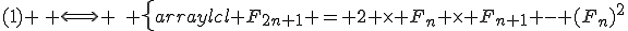 (1) \, \Longleftrightarrow \,\, \left\{\begin{array}{lcl} F_{2n+1} = 2 \times F_n \times F_{n+1} - (F_{n})^2&&\\F_{2n+2} = \, (F_{n+1})^2 - 2 \times F_n \times F_{n+1} + (F_{n})^2 + 2 \times F_n \times F_{n+1}\\\end{array}\right\.
