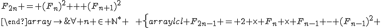 \forall n \in \mathbb{N}^* \,\,\, \left\{\begin{array}{lcl} F_{2n-1} = 2 \times F_n \times F_{n-1} - (F_{n-1})^2 &&\\F_{2n} = (F_n)^2 + (F_{n+1})^2\\\end{array}\right\.