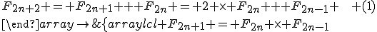 \left\{\begin{array}{lcl} F_{2n+1} = F_{2n} \times F_{2n-1}&&\\F_{2n+2} = F_{2n+1} + F_{2n} = 2 \times F_{2n} + F_{2n-1} \,\,\,\, (1)\\\end{array}\right\.