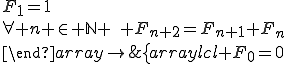 \left\{\begin{array}{lcl} F_0=0&&\\F_1=1\\\forall n \in \mathbb{N} \,\, F_{n+2}=F_{n+1}+F_n\\\end{array}\right\.