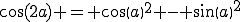 \cos(2a) = cos(a)^2 - sin(a)^2