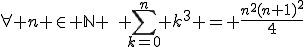 \forall n \in \mathbb{N} \,\, \sum_{k=0}^n k^3 = \frac{n^2(n+1)^2}{4}