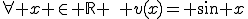 \forall x \in \mathbb{R} \,\, v(x)= \sin x