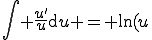 int_{}^{} frac{u'}{u}mathrm{d}u = ln(u) \int_{}^{} \frac{u'}{u}\mathrm{d}u = \ln(u)