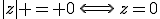 |z| = 0\,\Longleftrightarrow\,z=0
