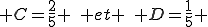 C=frac{2}{5} ,, et ,, D=frac{1}{5} C=\frac{2}{5} \,\, et \,\, D=\frac{1}{5}