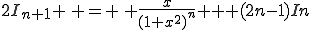 2I_{n+1} \, = \, \frac{x}{(1+x^2)^n} + (2n-1)In
