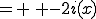 = \, -2i(x)