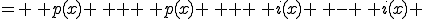 = \, p(x) \, + \, p(x) \, + \, i(x) \, - \, i(x) 