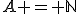 A = \mathbb{N}