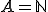 A=\mathbb{N}
