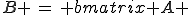 B \,=\, \begin{bmatrix} A & A \\ A & A \end{bmatrix}