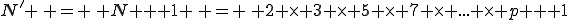N' \, = \, N + 1 \, = \, 2 \times 3 \times 5 \times 7 \times ... \times p + 1
