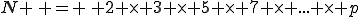 N \, = \, 2 \times 3 \times 5 \times 7 \times ... \times p