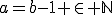 a=b-1 \in \mathbb{N}