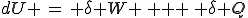 dU \,=\, \delta W \, + \, \delta Q