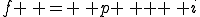 f \, = \, p \, + \, i